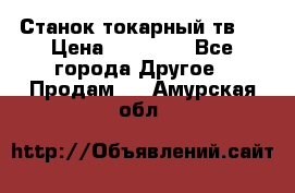 Станок токарный тв-4 › Цена ­ 53 000 - Все города Другое » Продам   . Амурская обл.